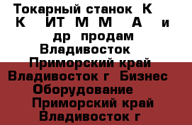 Токарный станок 1К62,16К20, ИТ-1М,1М63,1А616 и др. продам Владивосток. - Приморский край, Владивосток г. Бизнес » Оборудование   . Приморский край,Владивосток г.